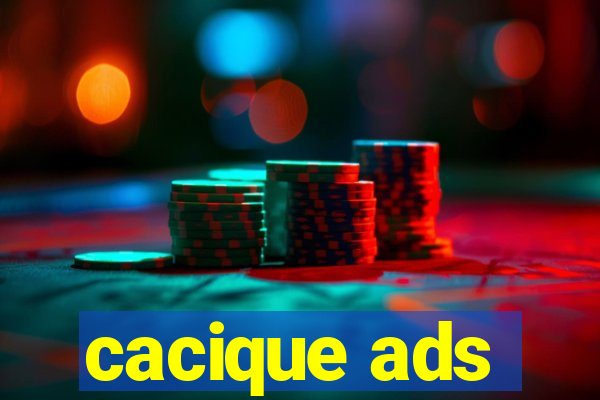 cacique ads